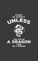Always Be Yourself Unless You Can Be A Dragon