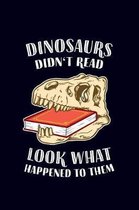 Dinosaurs didn't read, look what happened to them