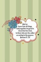 And we know that all things work together for good to them that love God, to them who are the called according to his purpose.--Romans 8