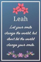 Leah Let your smile change the world, but don't let the world change your smile.