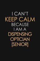 I Can't Keep Calm Because I Am A Dispensing Optician [senior]