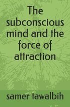 The subconscious mind and the force of attraction