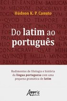 Do Latim ao Português: Rudimentos de Filologia e História da Língua Portuguesa Com Uma Pequena Gramática de Latim