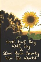 Greet Each Day With Joy & Shine You Beauty Into The World