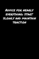 Advice For Nearly Everything Start Slowly And Maintain Traction