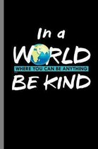 In a World where you can be anything be kind