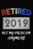 Retired 2019 Not My Problem Anymore