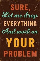 Sure, Let Me Drop Everything and Work on Your Problem Notebook Vintage