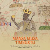 Mansa Musa and and Timbuktu: The History of the West African Emperor and Medieval Africa’s Most Fabled City