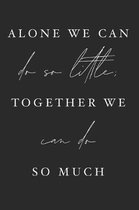 Alone We Can Do So Little Together We Can Do So Much