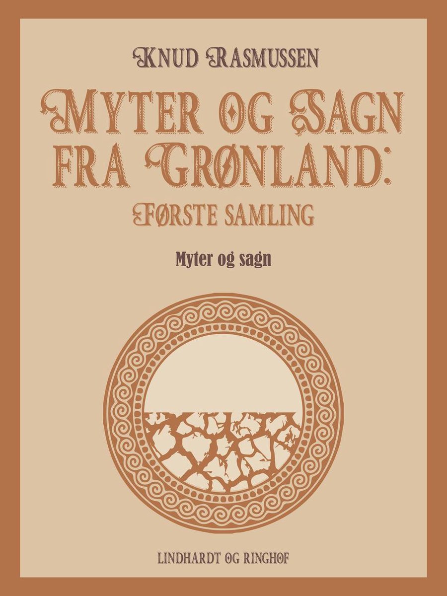 Myter og sagn fra Grønland 1 - Myter og Sagn fra Grønland: Første samling - Rasmussen Knud Rasmussen