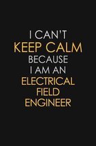 I Can't Keep Calm Because I Am An Electrical Field Engineer