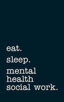 eat. sleep. mental health social work. - Lined Notebook