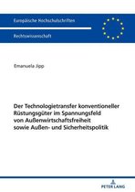Europaeische Hochschulschriften Recht 5989 - Der Technologietransfer konventioneller Ruestungsgueter im Spannungsfeld von Außenwirtschaftsfreiheit sowie Außen- und Sicherheitspolitik