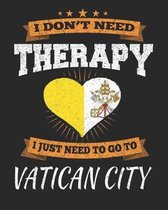 I Don't Need Therapy I Just Need To Go To Vatican City