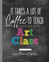 It Takes A Lot of Coffee To Teach Art Class