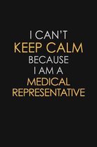 I Can't Keep Calm Because I Am A Medical Representative