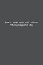 You Can't Have A Million Dollar Dream On A Minimum Wage Work Ethic.