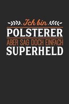 Ich bin Polsterer aber sag doch einfach Superheld