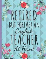 Retired But Forever an English Teacher: Inspirational Teachers Notebook Gift