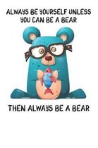 Always Be Yourself Unless You Can Be A Bear Then Always Be A Bear