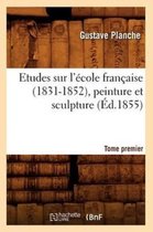 Arts- Etudes Sur l'�cole Fran�aise (1831-1852), Peinture Et Sculpture. Tome Premier (�d.1855)