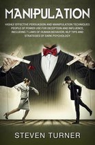 Manipulation: Highly Effective Persuasion and Manipulation Techniques People of Power Use for Deception and Influence, Including 7 Laws of Human Behavior, NLP Tips, and Strategies of Dark Psychology