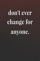 Don't Ever Change For Anyone.