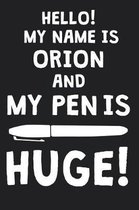 Hello! My Name Is ORION And My Pen Is Huge!