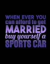 When Ever You Can Afford To Get Married Buy Yourself A Sports Car