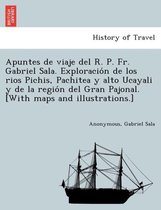 Apuntes de viaje del R. P. Fr. Gabriel Sala. Exploración de los rios Pichis, Pachitea y alto Ucayali y de la región del Gran Pajonal. [With maps and illustrations.]