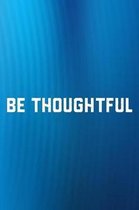 Be Thoughtful