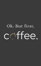 Ok. But First, Coffee