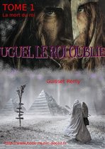 Uguel le roi oublié Tome 1 La mort du roi