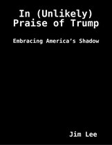 In (Unlikely) Praise of Trump: Embracing America’s Shadow