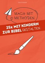 Mach mit-Methoden - 25x mit Kindern zur Bibel gestalten