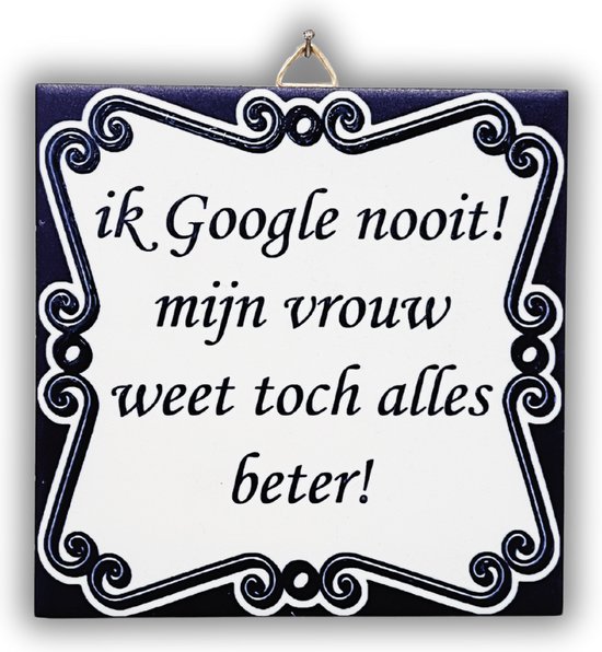 Spreuktegel - "ik Google nooit! mijn vrouw weet toch alles beter!" - Delfts Blauw - Cadeau idee kerst valentijnsdag - Ophangtegel