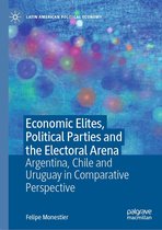 Latin American Political Economy - Economic Elites, Political Parties and the Electoral Arena