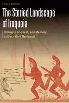 The Storied Landscape of Iroquoia History, Conquest, and Memory in the Native Northeast Borderlands and Transcultural Studies