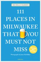 111 Places- 111 Places in Milwaukee That You Must Not Miss
