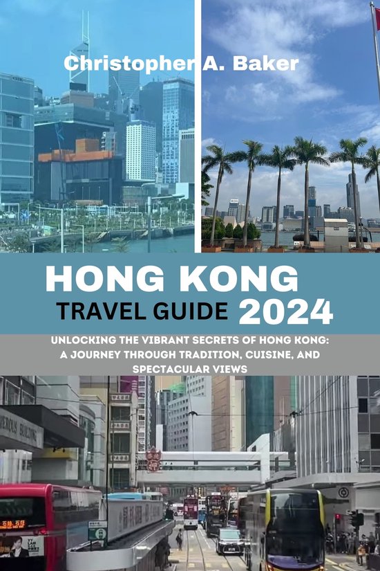 HONG KONG TRAVEL GUIDE 2024 (ebook), Christopher A. Baker