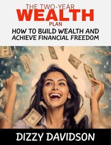 Wealth Building 1 - The Two-Year Plan: How To Build Wealth And Achieve Financial Freedom
