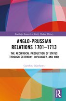 Routledge Research in Early Modern History- Anglo-Prussian Relations 1701–1713