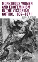 Ecocritical Theory and Practice- Monstrous Women and Ecofeminism in the Victorian Gothic, 1837–1871