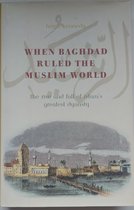 When Baghdad Ruled The Muslim World