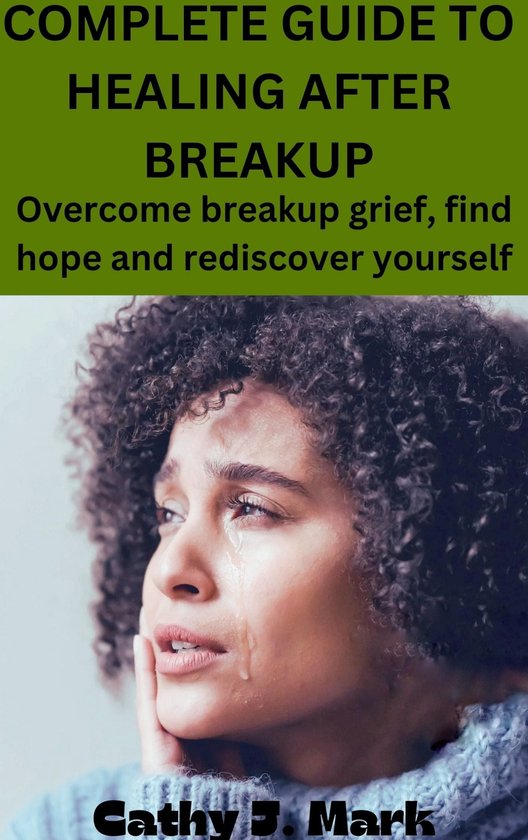 COMPLETE GUIDE TO HEALING AFTER BREAKUP (ebook), Cathy J. Mark 