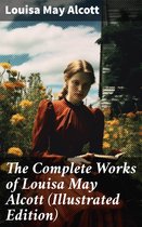The Complete Works of Louisa May Alcott (Illustrated Edition)