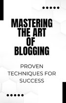 Mastering the Art of Blogging: Proven Techniques for Success
