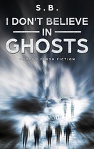 I Don't Believe in Ghosts: Horror Flash Fiction