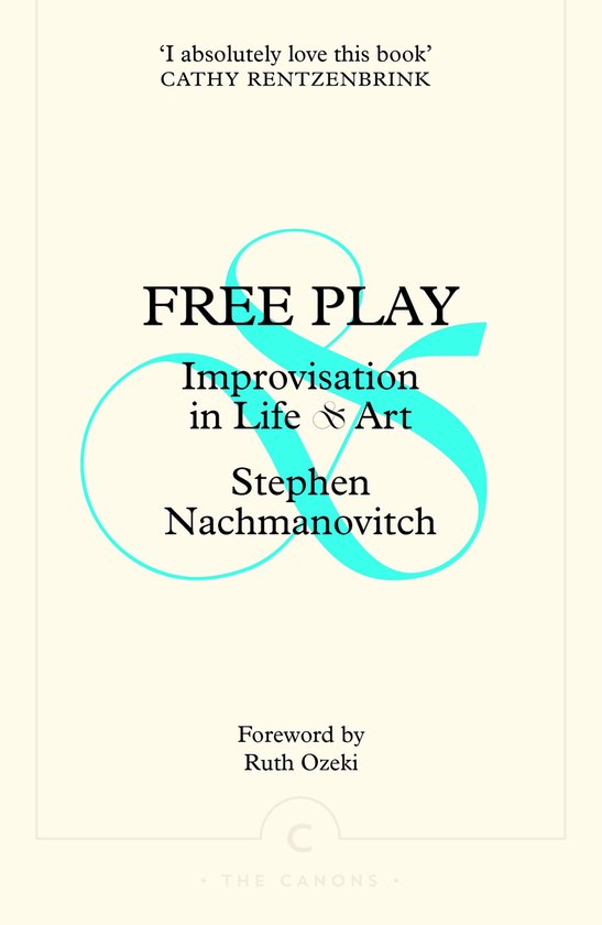 'Ik hou absoluut van dit boek' CATHY RENTZENBRINK GRATIS SPEL Improvisatie in Leven & Kunst Stephen Nachmanovitch Voorwoord door Ruth Ozeki THE CANONS